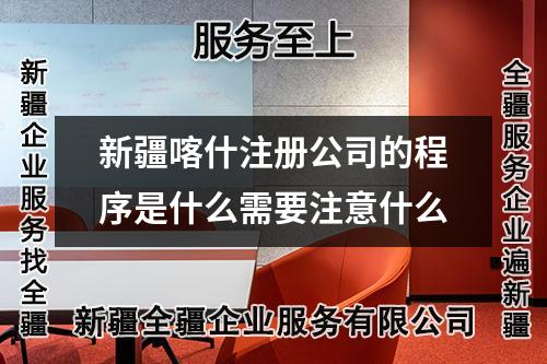 新疆喀什注册公司的程序是什么需要注意什么