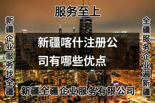新疆喀什注册公司有哪些优点