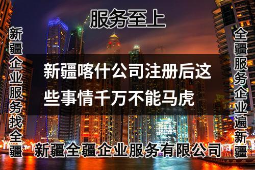 新疆喀什公司注册后这些事情千万不能马虎