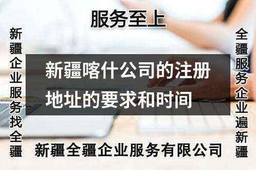 新疆喀什公司的注册地址的要求和时间