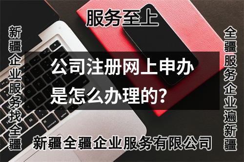 公司注册网上申办是怎么办理的？
