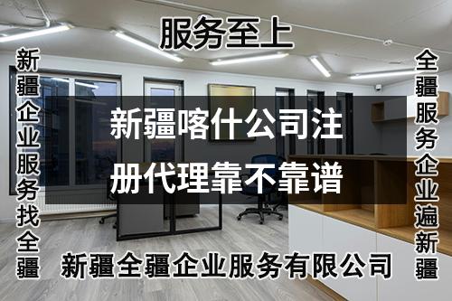 新疆喀什公司注册代理靠不靠谱