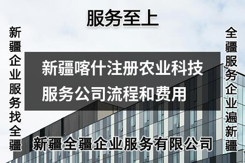 新疆喀什注册农业科技服务公司流程和费用