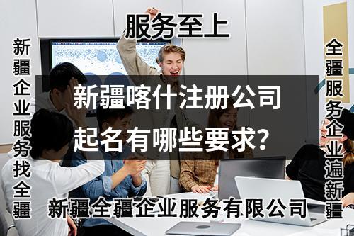 新疆喀什注册公司起名有哪些要求？