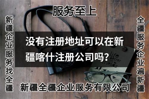 没有注册地址可以在新疆喀什注册公司吗？