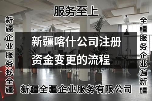 新疆喀什公司注册资金变更的流程