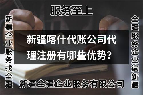 新疆喀什代账公司代理注册有哪些优势？