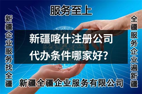 新疆喀什注册公司代办条件哪家好？