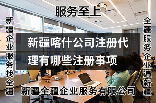 新疆喀什公司注册代理有哪些注册事项