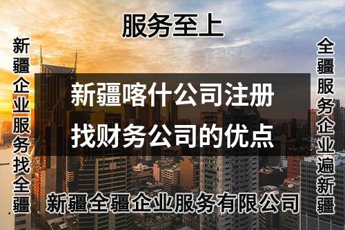 新疆喀什公司注册找财务公司的优点