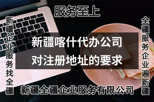 新疆喀什代办公司对注册地址的要求