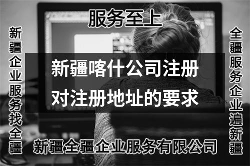 新疆喀什公司注册对注册地址的要求