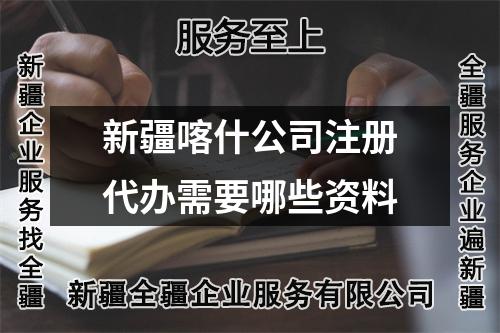 新疆喀什公司注册代办需要哪些资料
