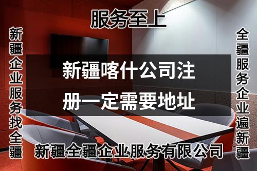 新疆喀什公司注册一定需要地址