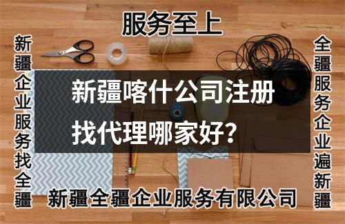 新疆喀什公司注册找代理哪家好？