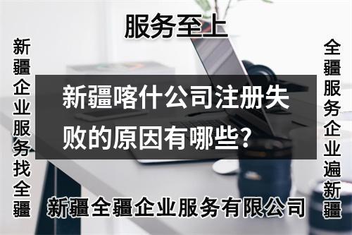 新疆喀什公司注册失败的原因有哪些?