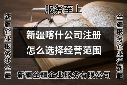 新疆喀什公司注册怎么选择经营范围