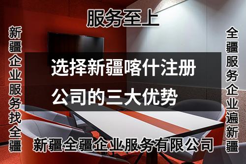 选择新疆喀什注册公司的三大优势