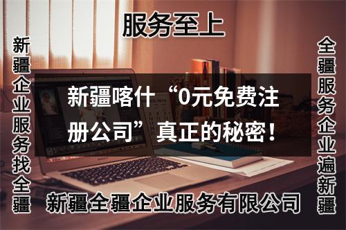 新疆喀什“0元免费注册公司”真正的秘密！