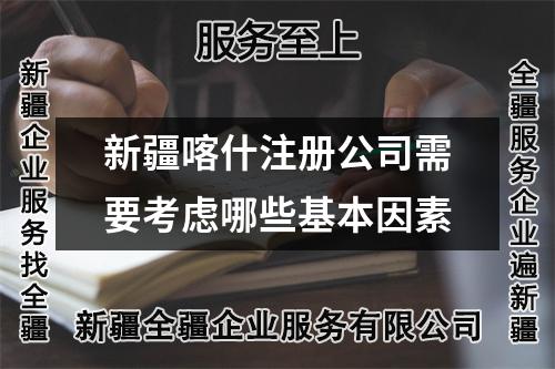 新疆喀什注册公司需要考虑哪些基本因素