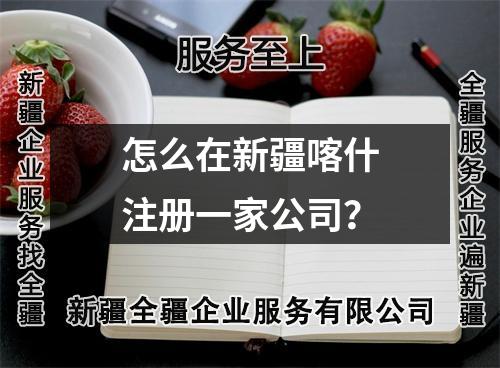 怎么在新疆喀什注册一家公司？