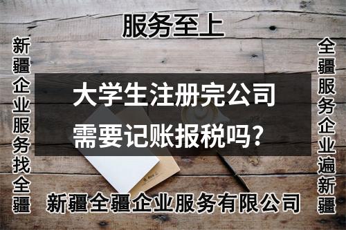 大学生注册完公司需要记账报税吗?