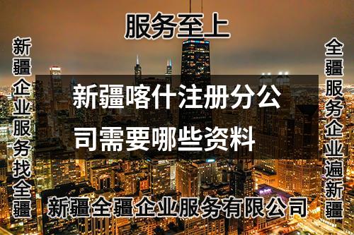 新疆喀什注册分公司需要哪些资料