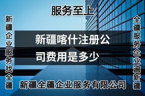 新疆喀什注册公司费用是多少